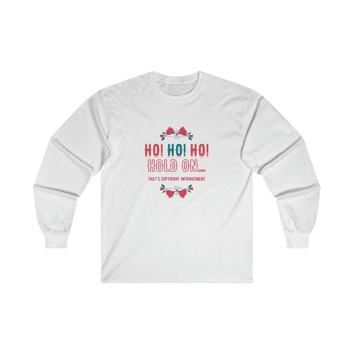 Ho Ho Ho Hold On... That's Copyright Infringement Long Sleeve T-Shirt | Unisex Funny Lawyer Shirts | Attorney Gifts