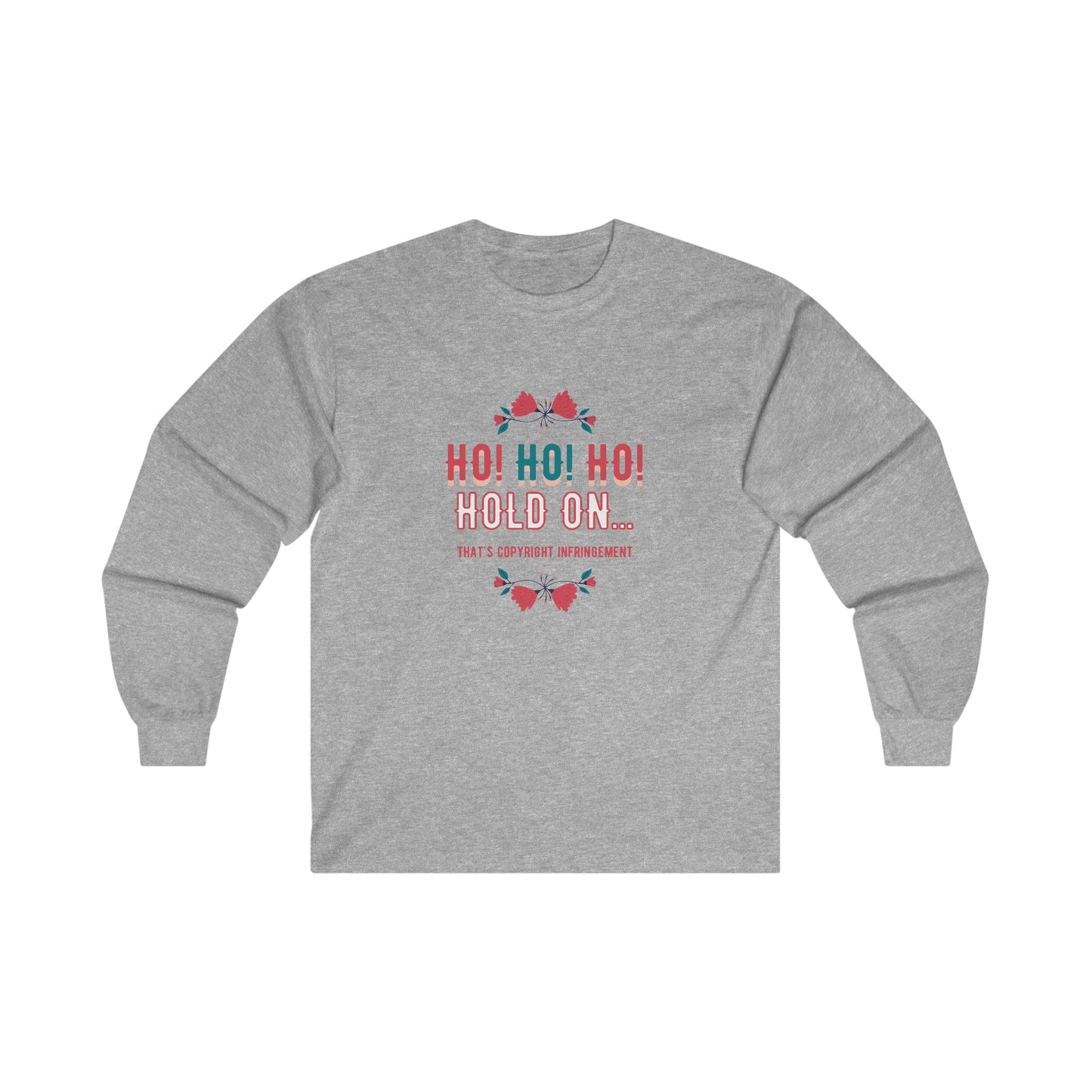 Ho Ho Ho Hold On... That's Copyright Infringement Long Sleeve T-Shirt | Unisex Funny Lawyer Shirts | Attorney Gifts