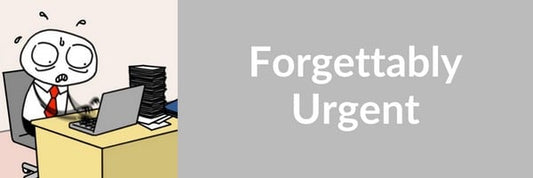Forgettably Urgent