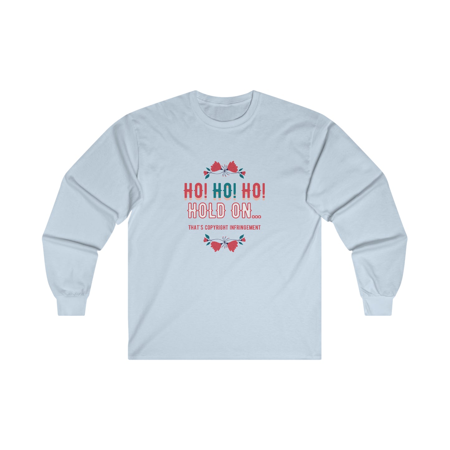 Ho Ho Ho Hold On... That's Copyright Infringement Long Sleeve T-Shirt | Unisex Funny Lawyer Shirts | Attorney Gifts