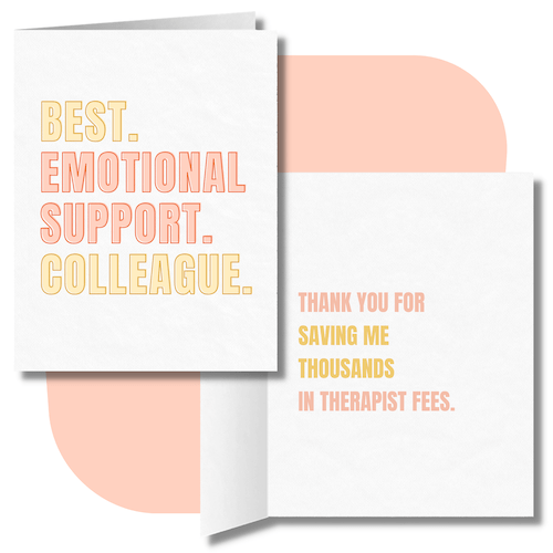 Greeting card for coworkers, the front says "Best. Emotional Support. Colleague" and the inside of the card says "Thank you for saving me thousands in therapist fees"