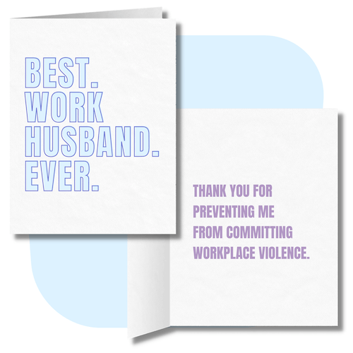 Funny card for coworker. Front says "Best. Work Husband. Ever." The inside says "Thank you for preventing me from committing workplace violence."
