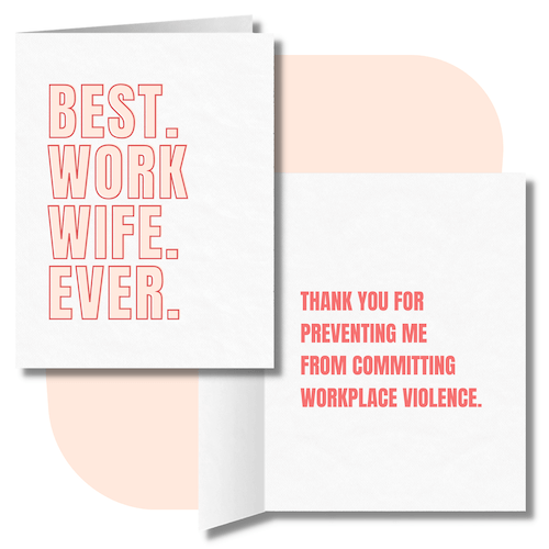 Funny card for coworker. Front says "Best. Work Wife. Ever." The inside says "Thank you for preventing me from committing workplace violence."